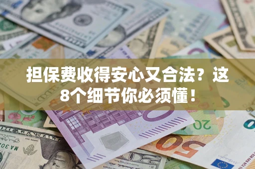 北京担保费收得安心又合法？这8个细节你必须懂！