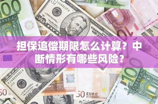 北京担保追偿期限怎么计算？中断情形有哪些风险？