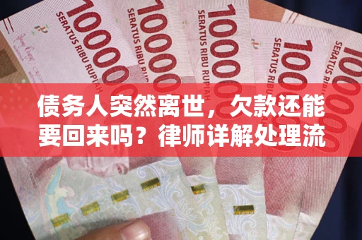 北京债务人突然离世，欠款还能要回来吗？律师详解处理流程