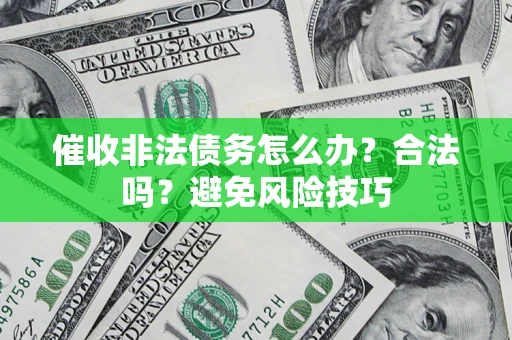 北京催收非法债务怎么办？合法吗？避免风险技巧