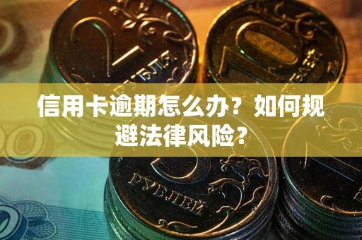 北京信用卡逾期怎么办？如何规避法律风险？