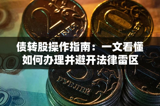 北京债转股操作指南：一文看懂如何办理并避开法律雷区