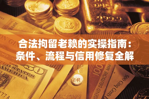 北京合法拘留老赖的实操指南：条件、流程与信用修复全解析