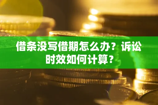 北京借条没写借期怎么办？诉讼时效如何计算？