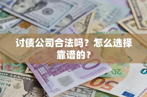 北京讨债公司合法吗？怎么选择靠谱的？