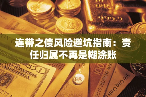 北京连带之债风险避坑指南：责任归属不再是糊涂账