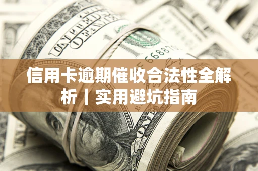 北京信用卡逾期催收合法性全解析｜实用避坑指南
