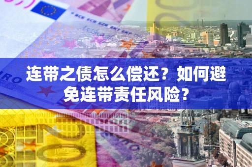 北京连带之债怎么偿还？如何避免连带责任风险？