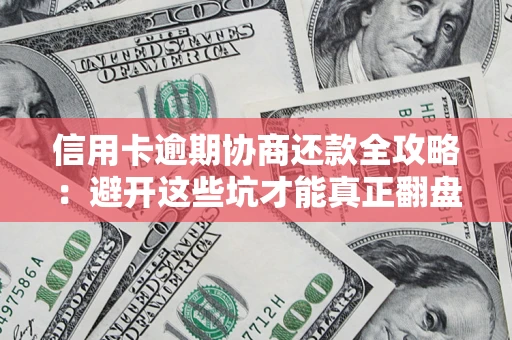 北京信用卡逾期协商还款全攻略：避开这些坑才能真正翻盘